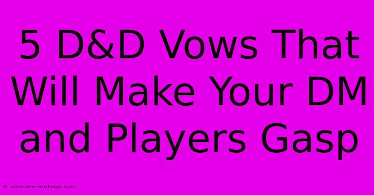 5 D&D Vows That Will Make Your DM And Players Gasp