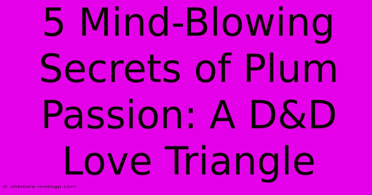 5 Mind-Blowing Secrets Of Plum Passion: A D&D Love Triangle