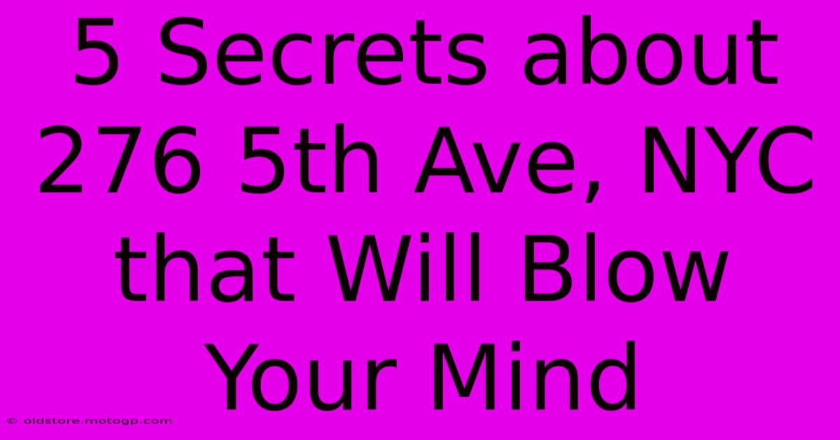 5 Secrets About 276 5th Ave, NYC That Will Blow Your Mind