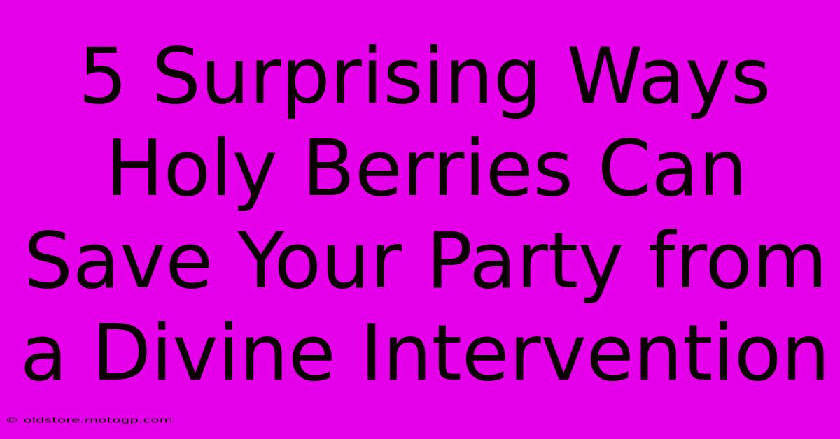 5 Surprising Ways Holy Berries Can Save Your Party From A Divine Intervention