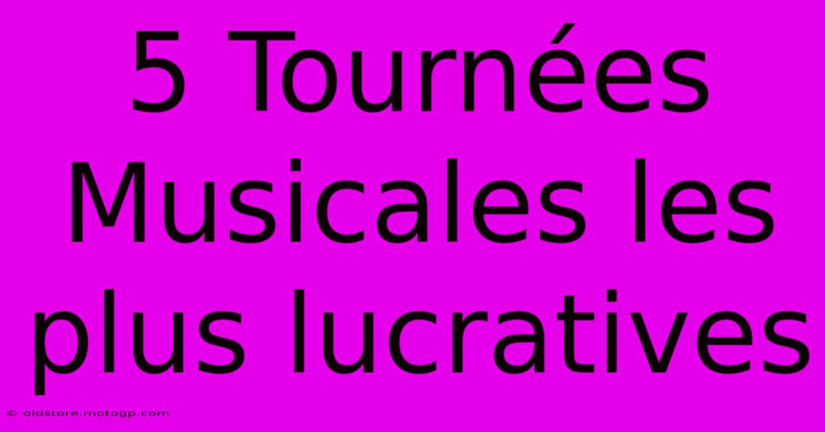 5 Tournées Musicales Les Plus Lucratives