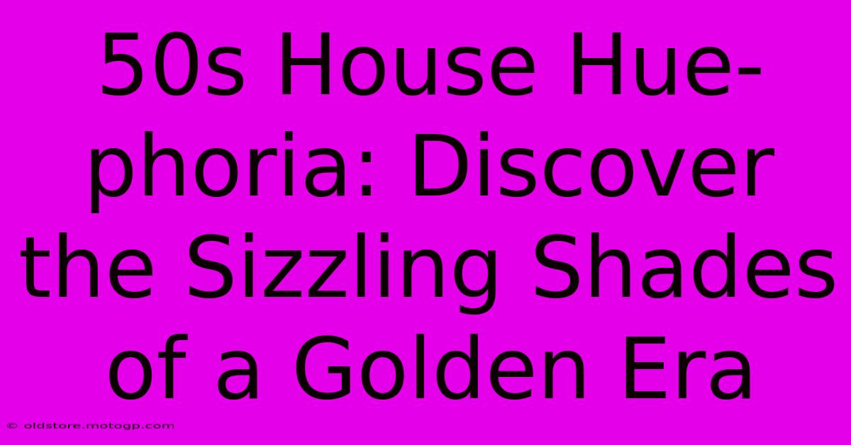 50s House Hue-phoria: Discover The Sizzling Shades Of A Golden Era