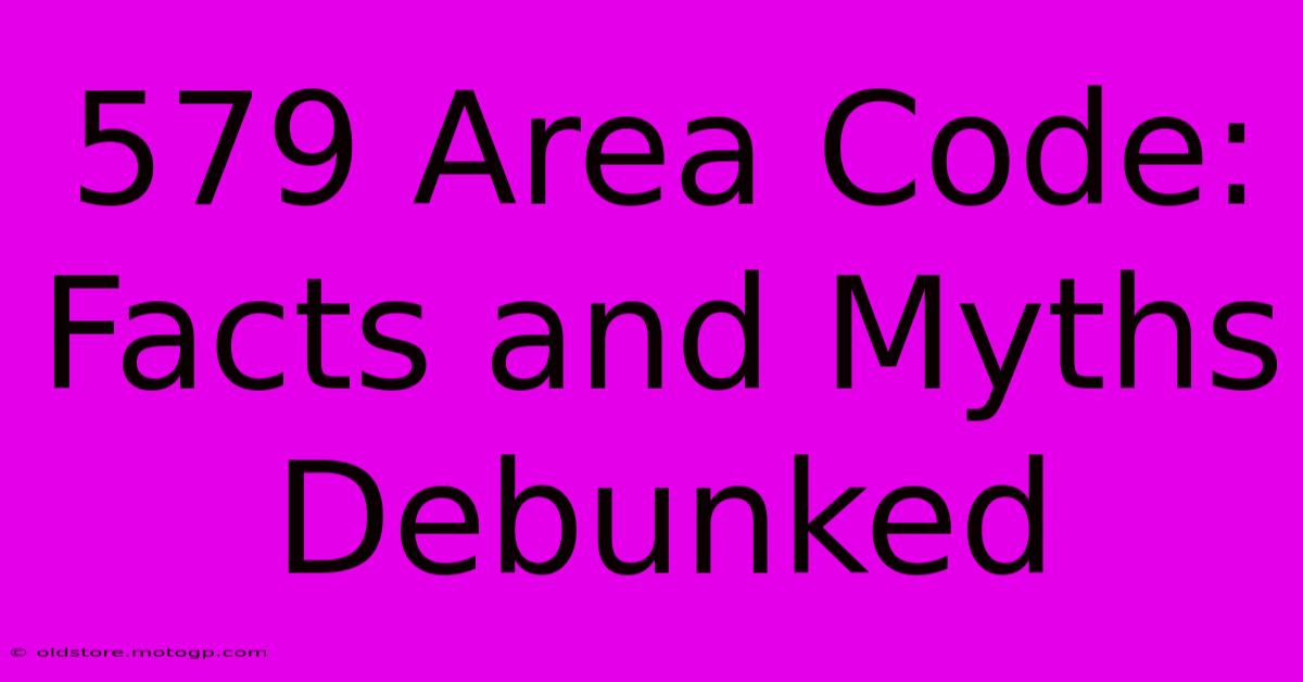 579 Area Code: Facts And Myths Debunked