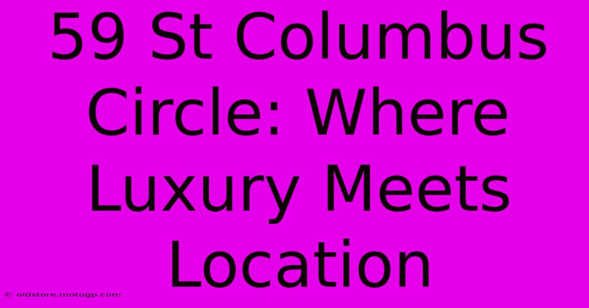 59 St Columbus Circle: Where Luxury Meets Location