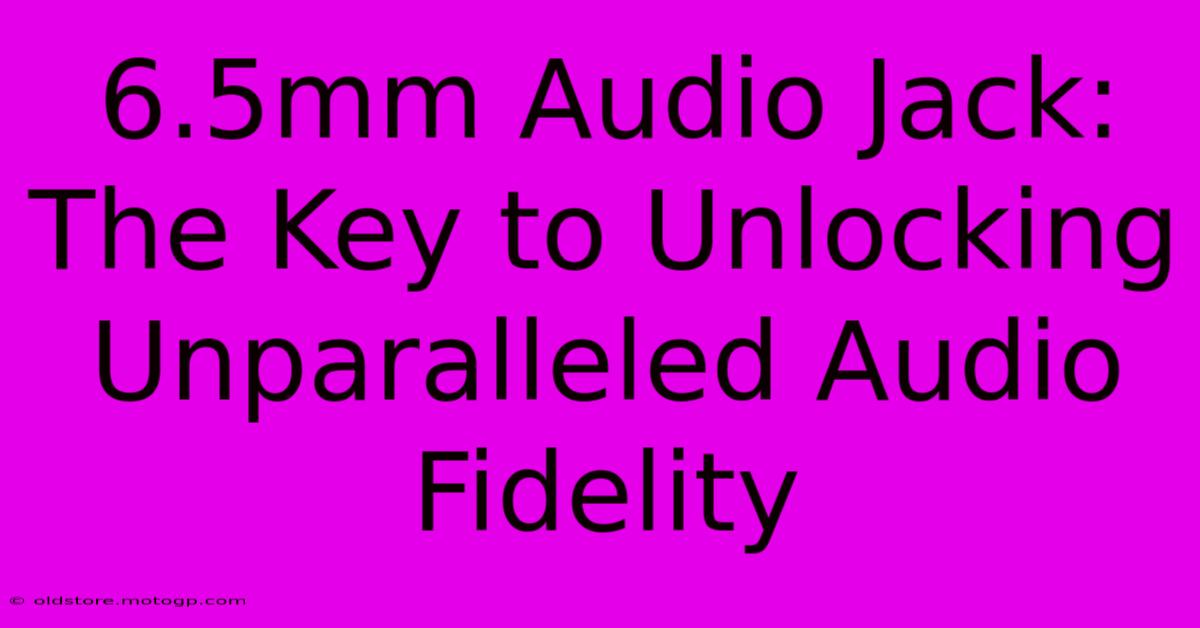 6.5mm Audio Jack: The Key To Unlocking Unparalleled Audio Fidelity