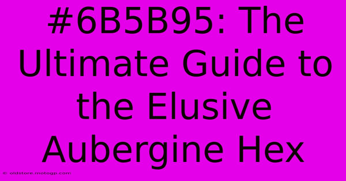 #6B5B95: The Ultimate Guide To The Elusive Aubergine Hex