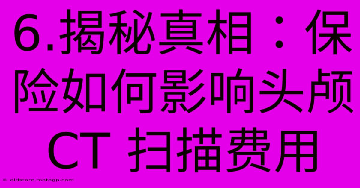 6.揭秘真相：保险如何影响头颅 CT 扫描费用