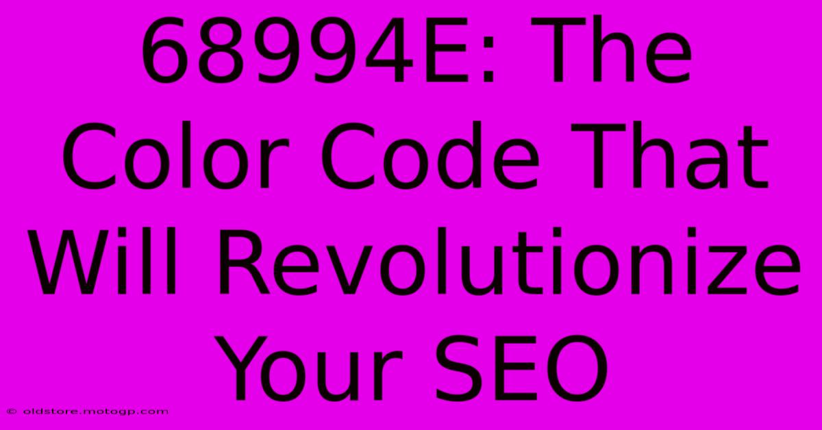 68994E: The Color Code That Will Revolutionize Your SEO