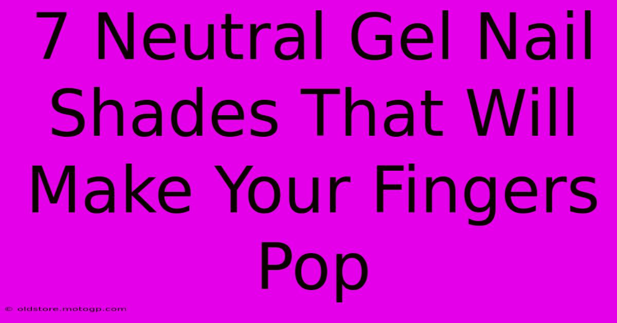 7 Neutral Gel Nail Shades That Will Make Your Fingers Pop