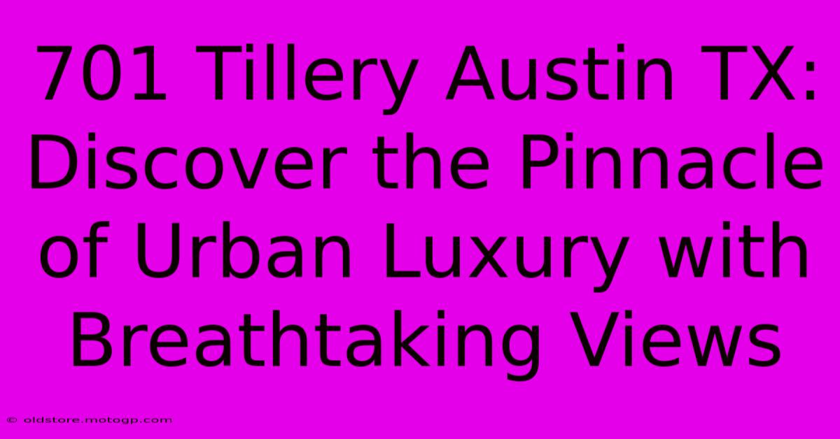 701 Tillery Austin TX: Discover The Pinnacle Of Urban Luxury With Breathtaking Views