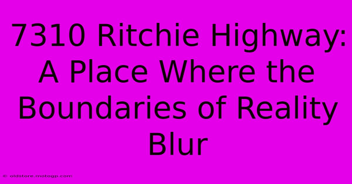 7310 Ritchie Highway: A Place Where The Boundaries Of Reality Blur