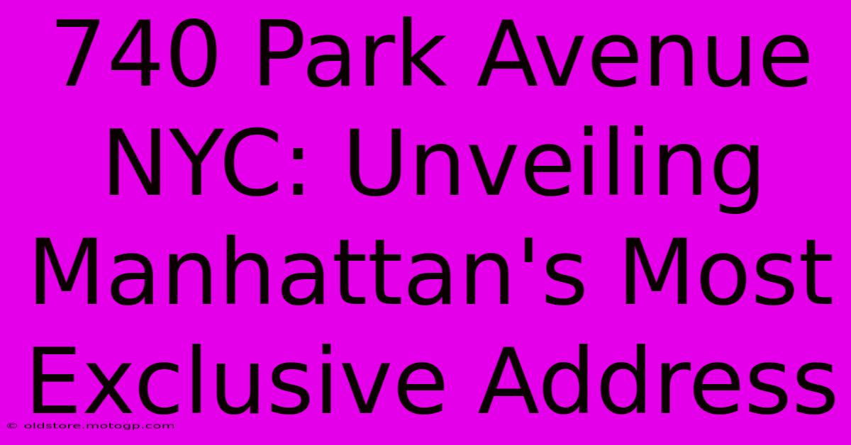 740 Park Avenue NYC: Unveiling Manhattan's Most Exclusive Address