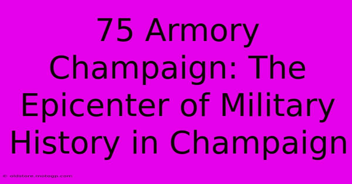 75 Armory Champaign: The Epicenter Of Military History In Champaign