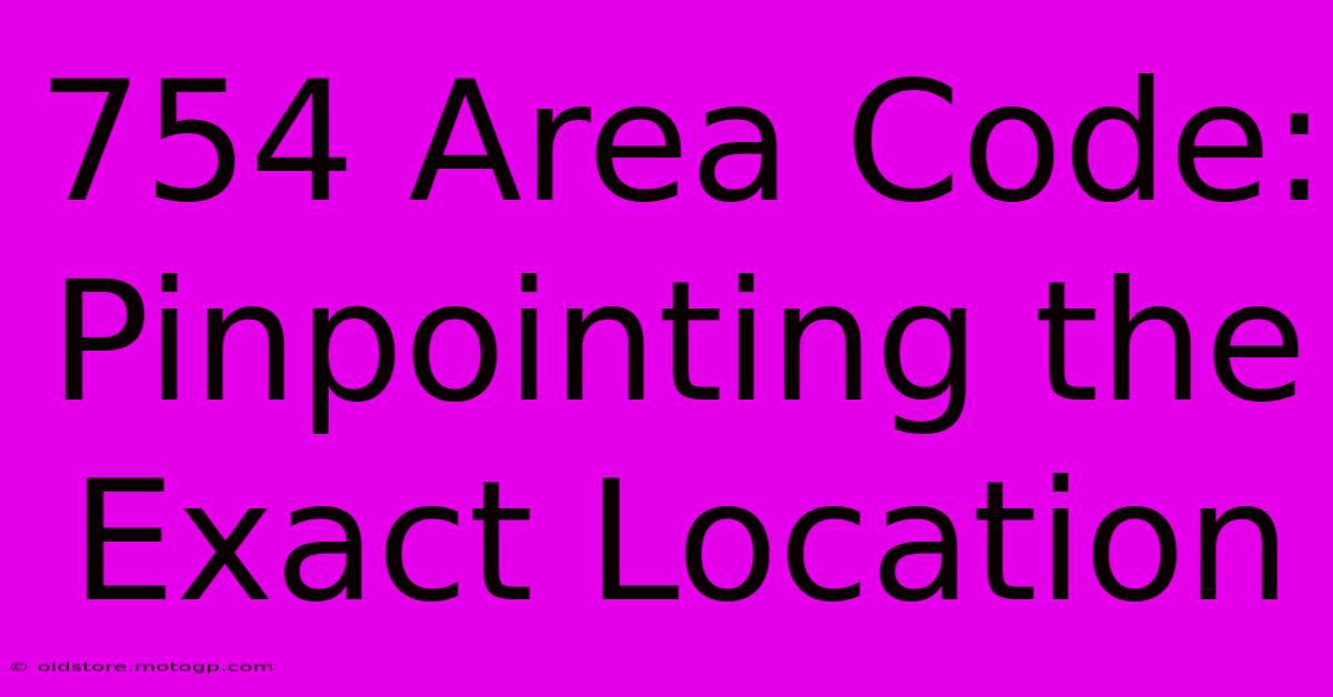 754 Area Code: Pinpointing The Exact Location