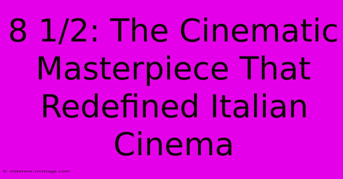 8 1/2: The Cinematic Masterpiece That Redefined Italian Cinema