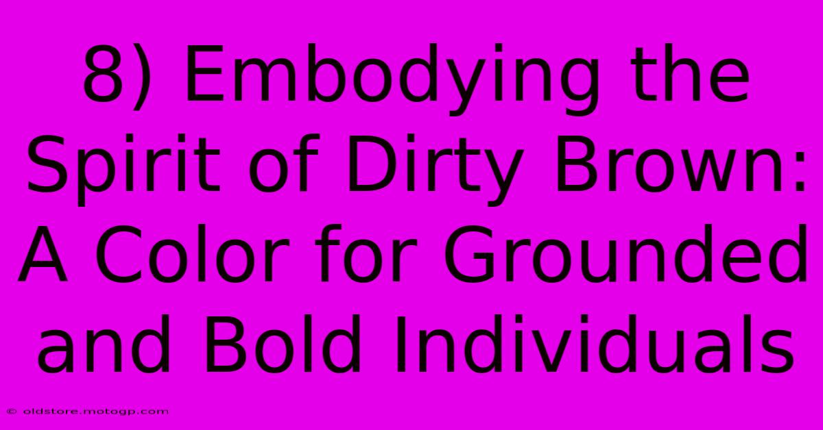 8) Embodying The Spirit Of Dirty Brown: A Color For Grounded And Bold Individuals