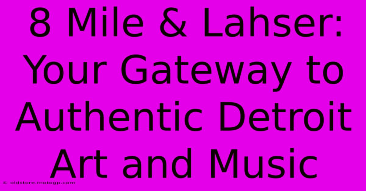 8 Mile & Lahser: Your Gateway To Authentic Detroit Art And Music