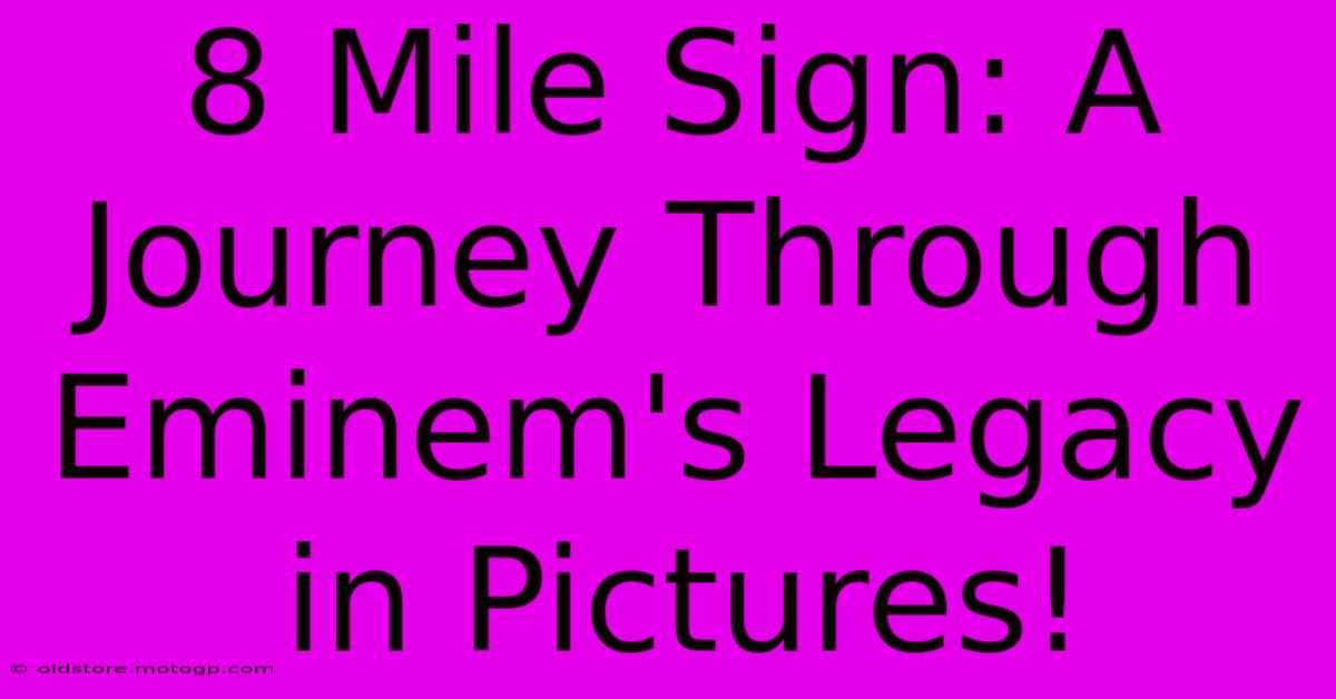 8 Mile Sign: A Journey Through Eminem's Legacy In Pictures!