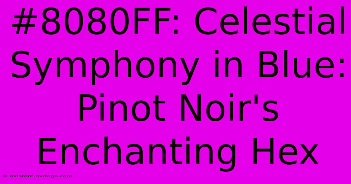 #8080FF: Celestial Symphony In Blue: Pinot Noir's Enchanting Hex