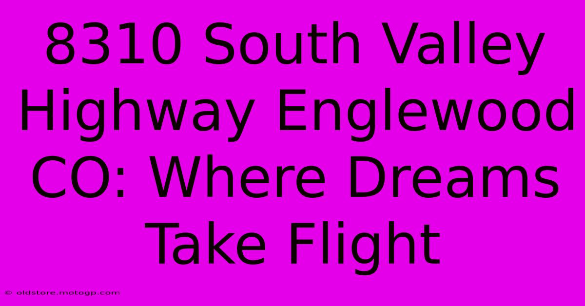 8310 South Valley Highway Englewood CO: Where Dreams Take Flight