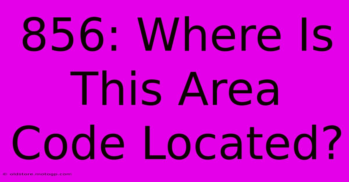 856: Where Is This Area Code Located?