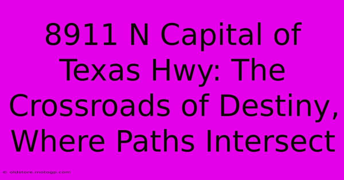 8911 N Capital Of Texas Hwy: The Crossroads Of Destiny, Where Paths Intersect