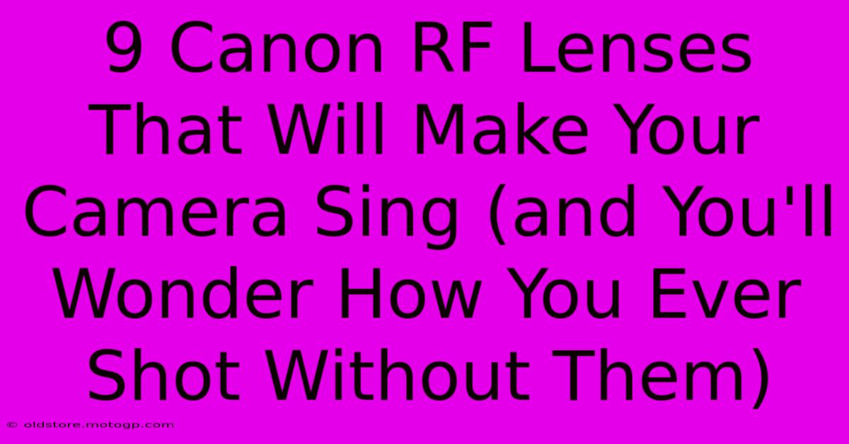 9 Canon RF Lenses That Will Make Your Camera Sing (and You'll Wonder How You Ever Shot Without Them)