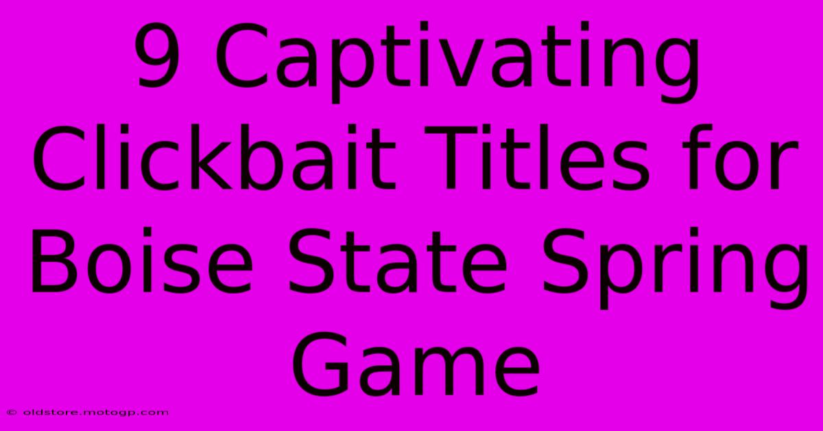 9 Captivating Clickbait Titles For Boise State Spring Game