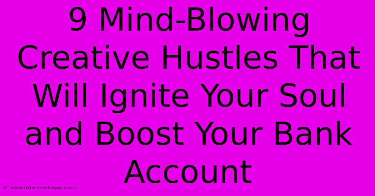 9 Mind-Blowing Creative Hustles That Will Ignite Your Soul And Boost Your Bank Account