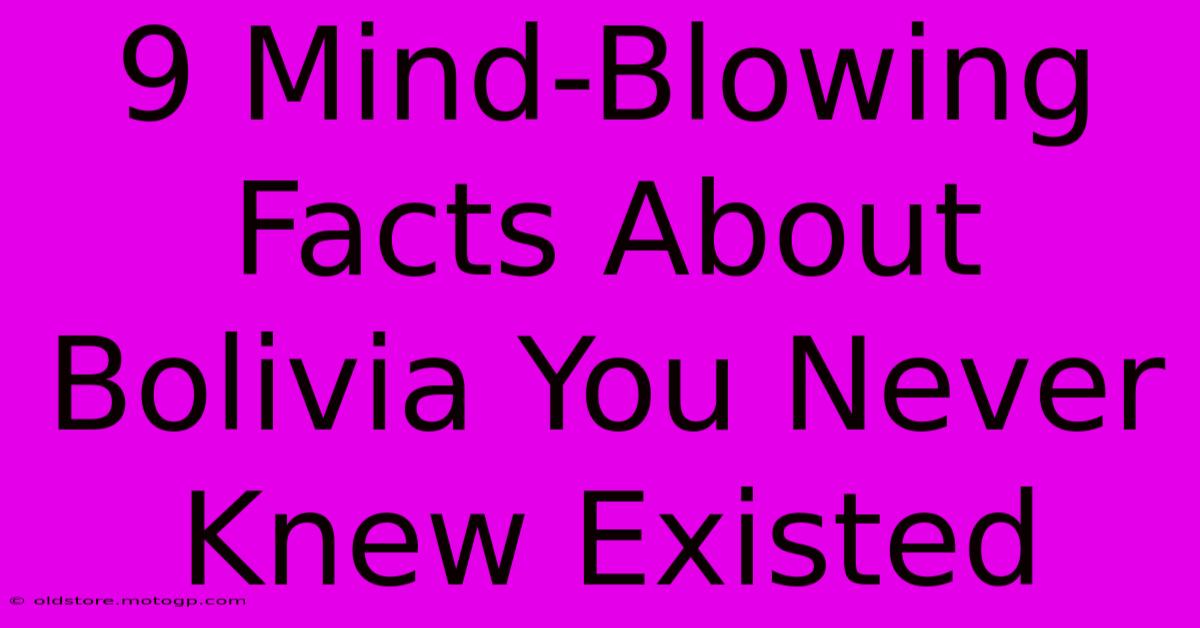 9 Mind-Blowing Facts About Bolivia You Never Knew Existed