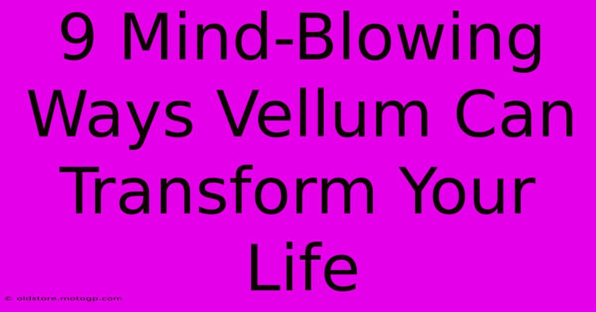 9 Mind-Blowing Ways Vellum Can Transform Your Life