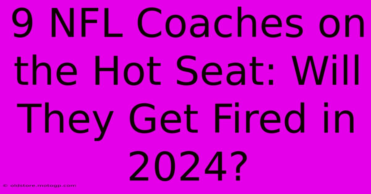 9 NFL Coaches On The Hot Seat: Will They Get Fired In 2024?