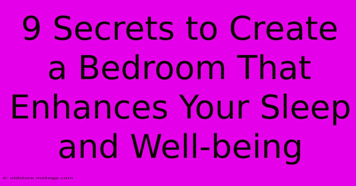 9 Secrets To Create A Bedroom That Enhances Your Sleep And Well-being