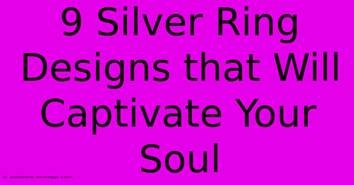 9 Silver Ring Designs That Will Captivate Your Soul