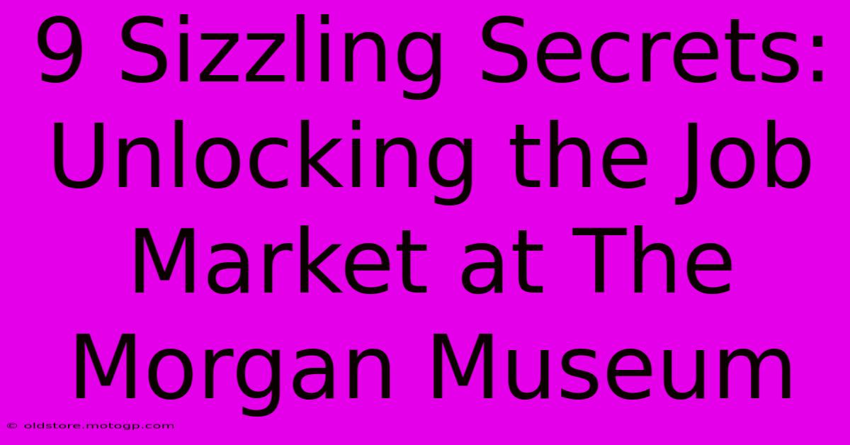 9 Sizzling Secrets: Unlocking The Job Market At The Morgan Museum