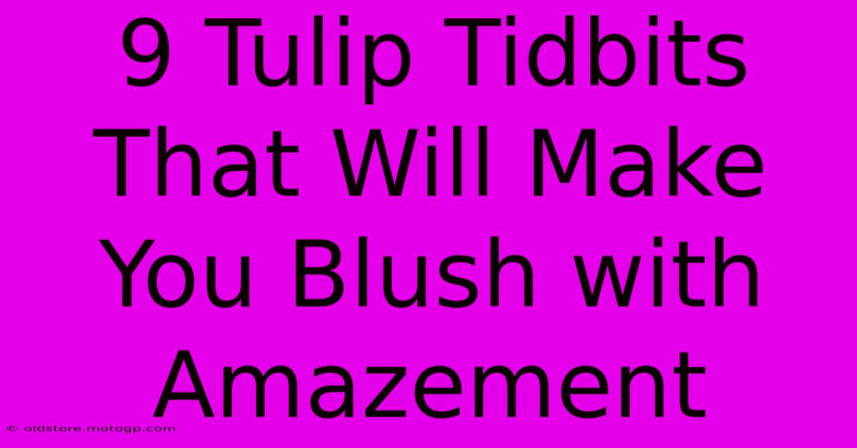 9 Tulip Tidbits That Will Make You Blush With Amazement