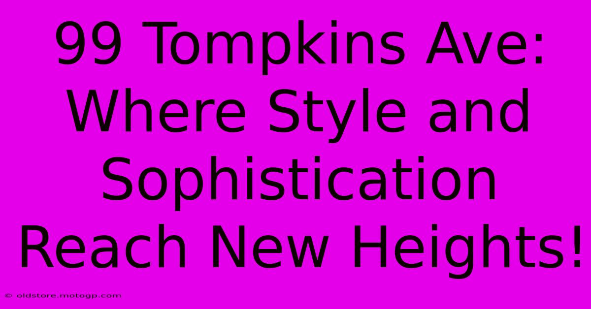 99 Tompkins Ave: Where Style And Sophistication Reach New Heights!