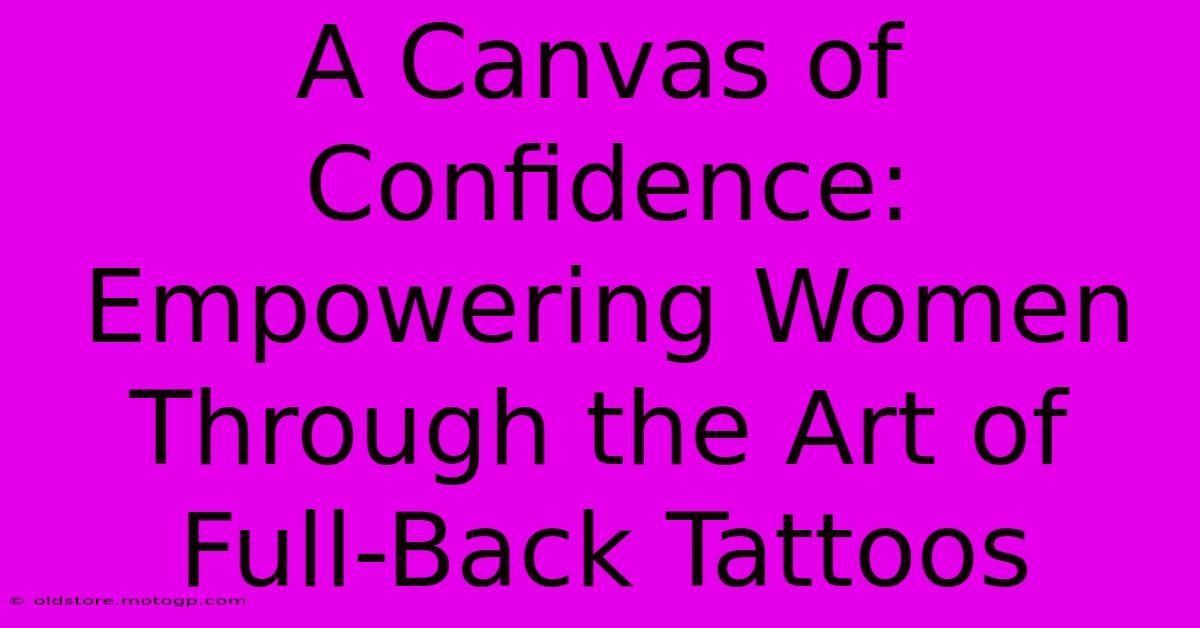 A Canvas Of Confidence: Empowering Women Through The Art Of Full-Back Tattoos