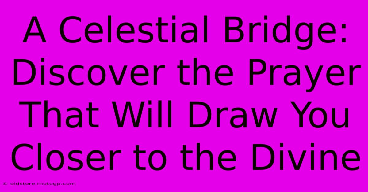 A Celestial Bridge: Discover The Prayer That Will Draw You Closer To The Divine