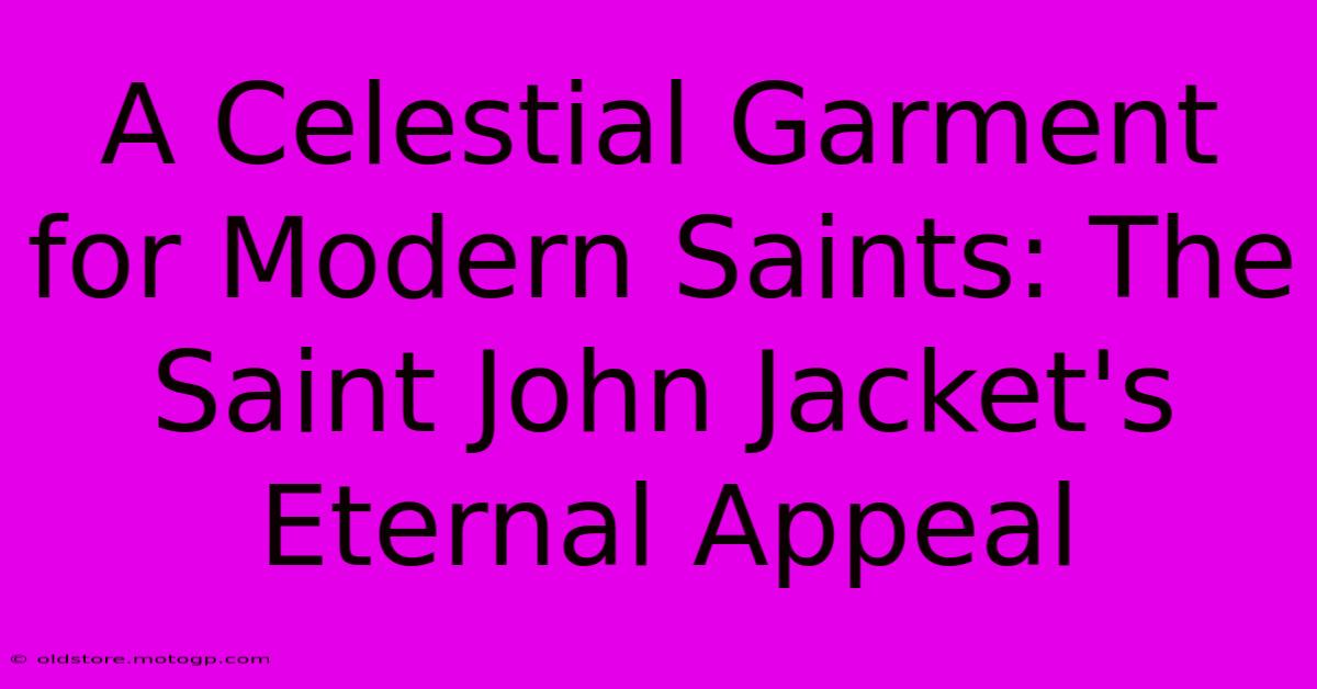 A Celestial Garment For Modern Saints: The Saint John Jacket's Eternal Appeal