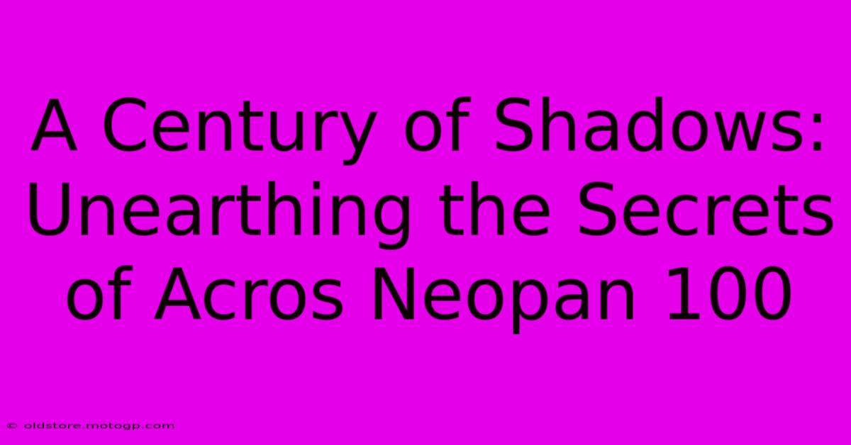 A Century Of Shadows: Unearthing The Secrets Of Acros Neopan 100