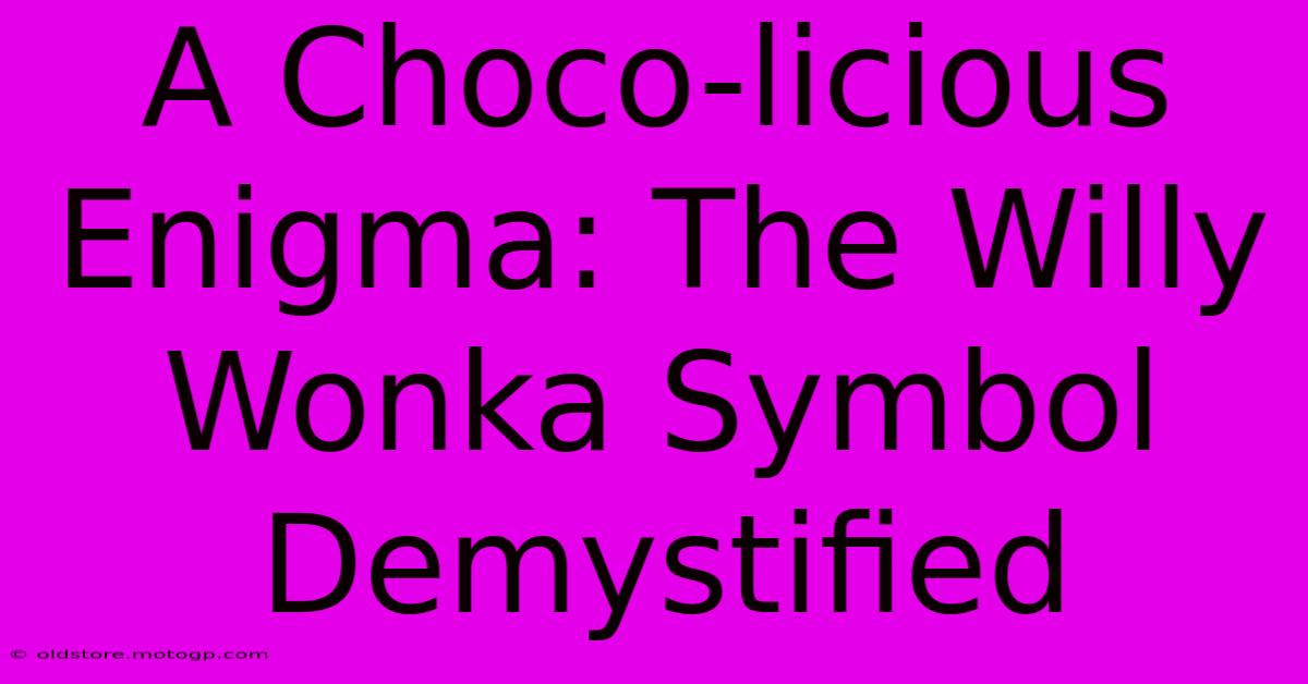 A Choco-licious Enigma: The Willy Wonka Symbol Demystified