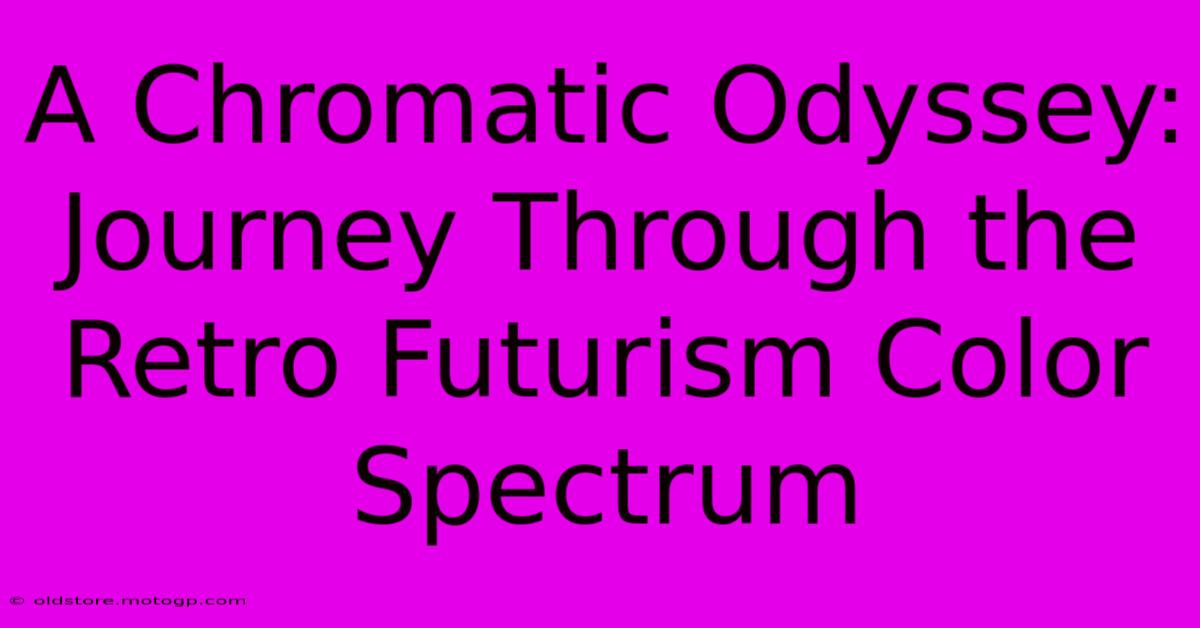 A Chromatic Odyssey: Journey Through The Retro Futurism Color Spectrum