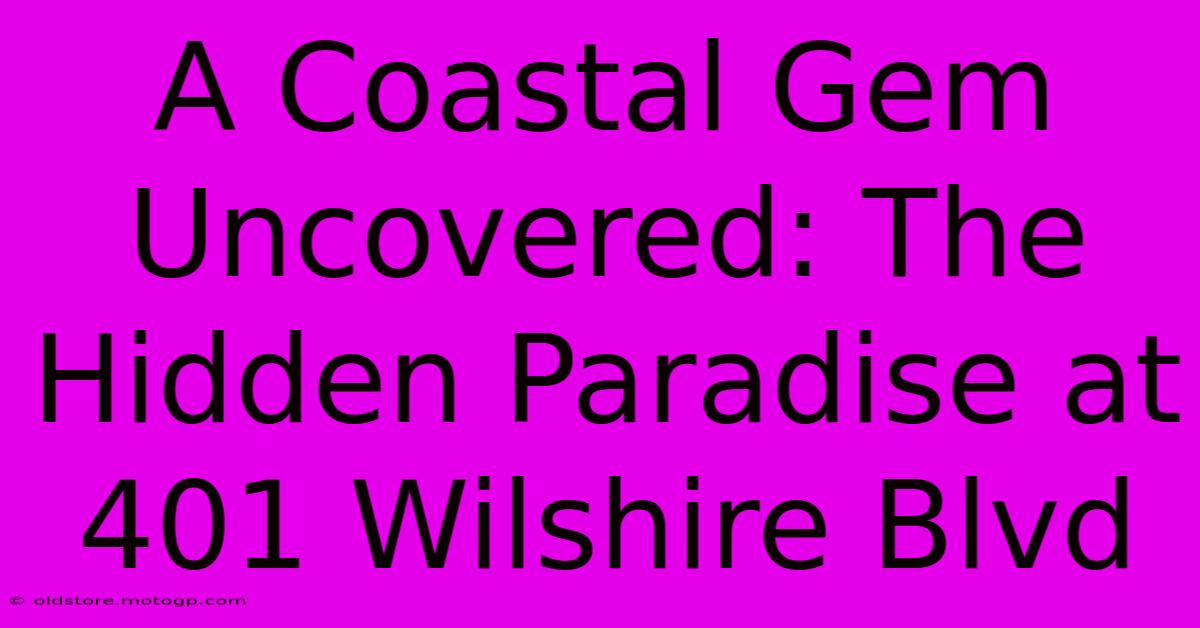 A Coastal Gem Uncovered: The Hidden Paradise At 401 Wilshire Blvd