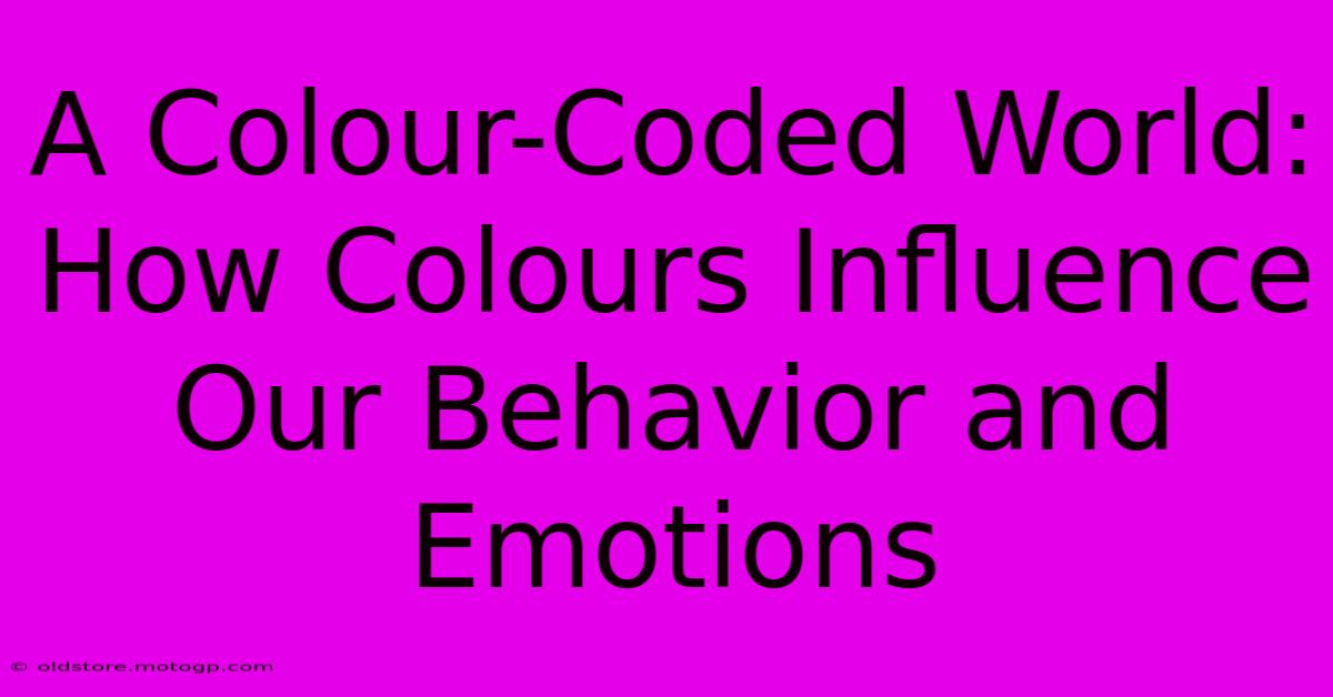 A Colour-Coded World: How Colours Influence Our Behavior And Emotions