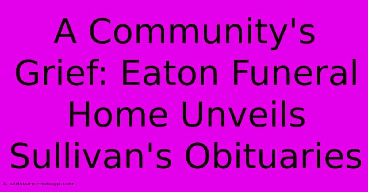 A Community's Grief: Eaton Funeral Home Unveils Sullivan's Obituaries