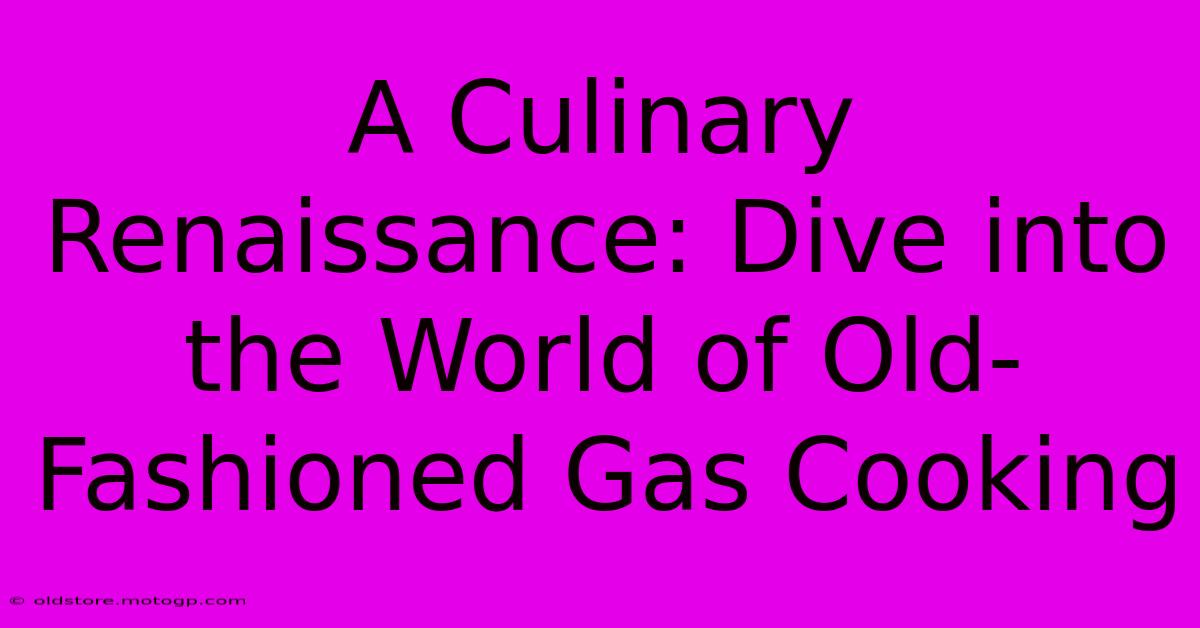 A Culinary Renaissance: Dive Into The World Of Old-Fashioned Gas Cooking