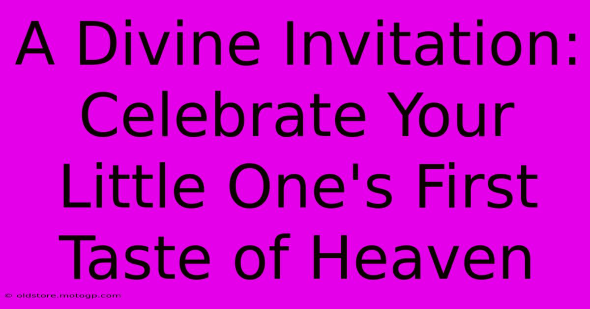 A Divine Invitation: Celebrate Your Little One's First Taste Of Heaven