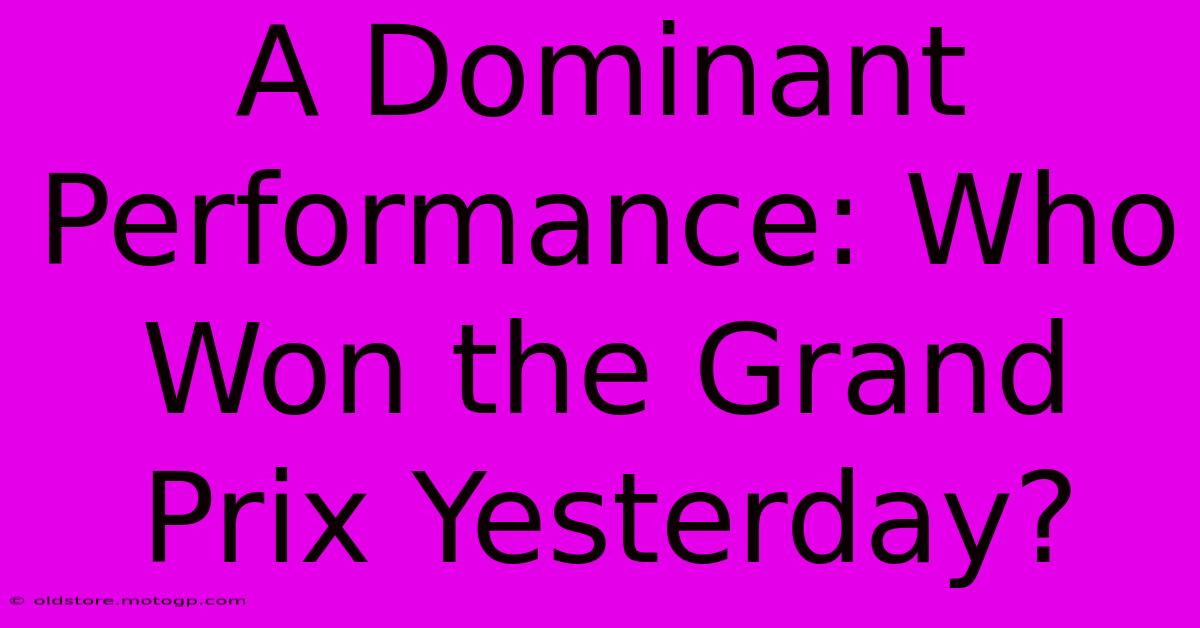 A Dominant Performance: Who Won The Grand Prix Yesterday?