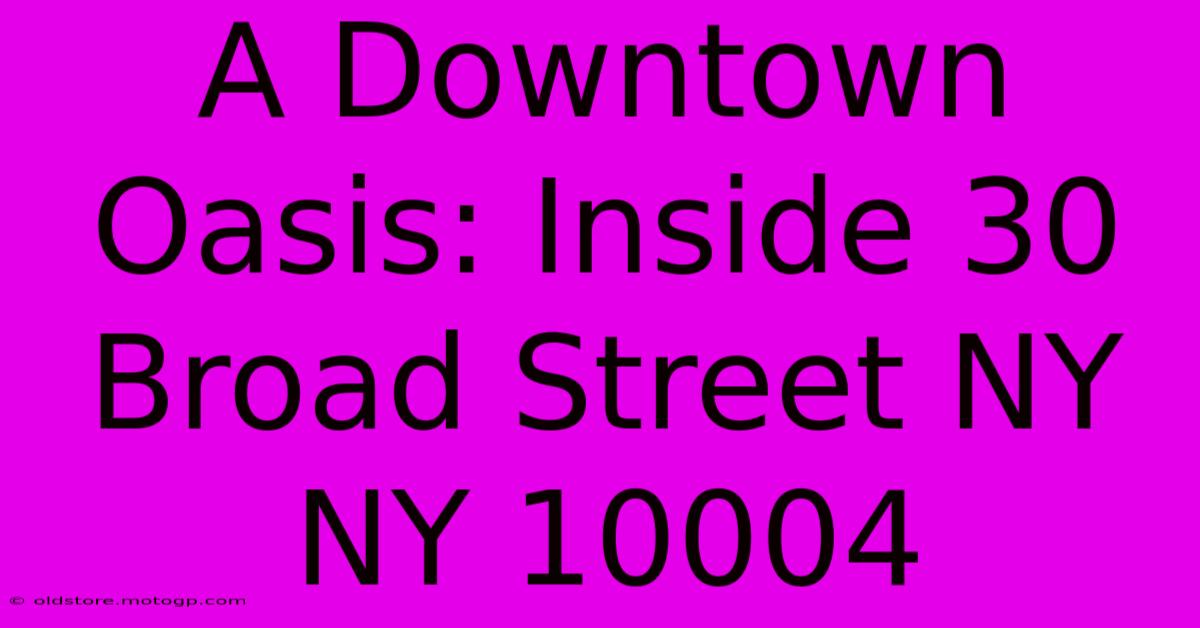 A Downtown Oasis: Inside 30 Broad Street NY NY 10004